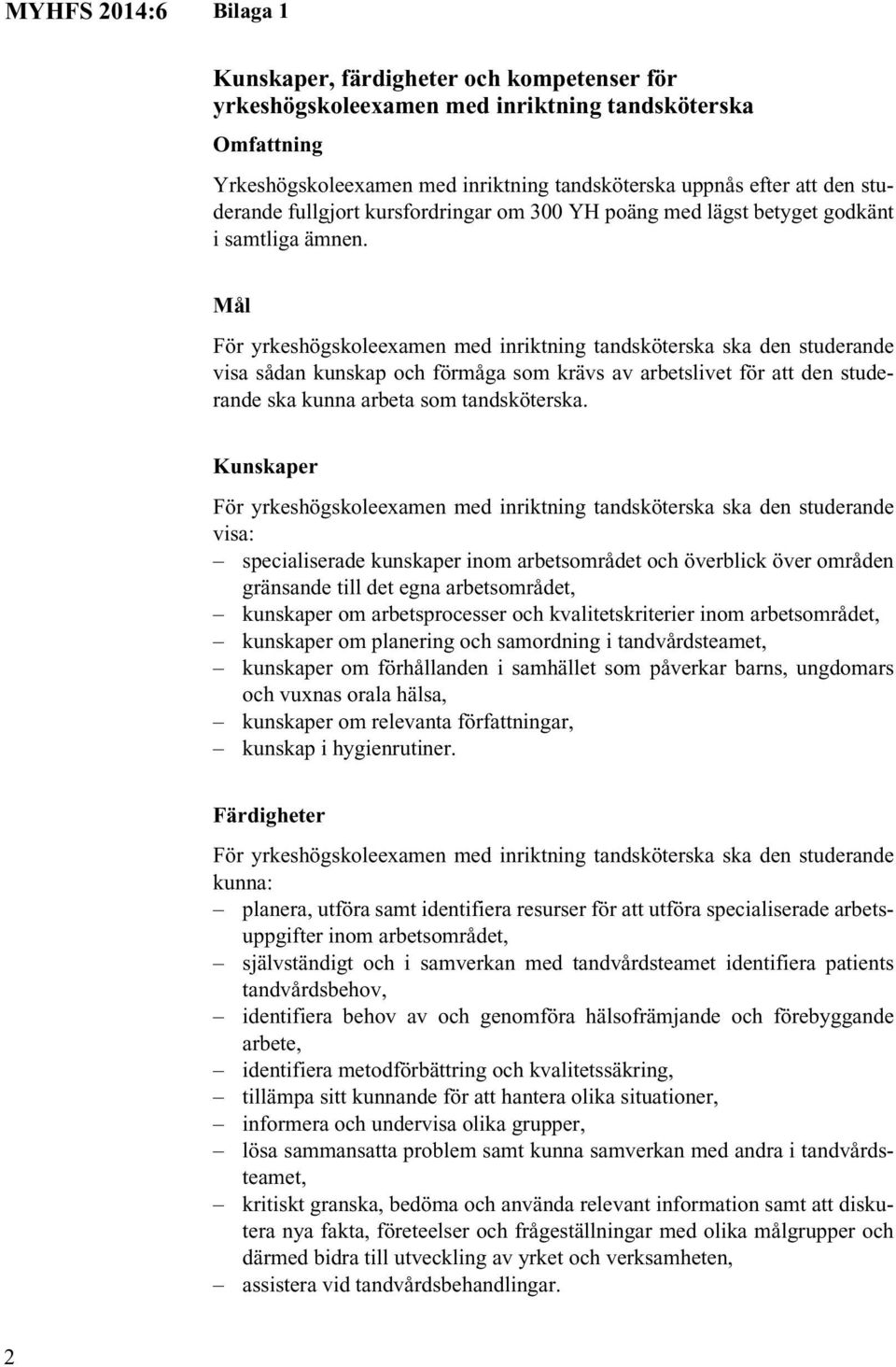 För yrkeshögskoleexamen med inriktning tandsköterska ska den studerande visa sådan kunskap och förmåga som krävs av arbetslivet för att den studerande ska kunna arbeta som tandsköterska.