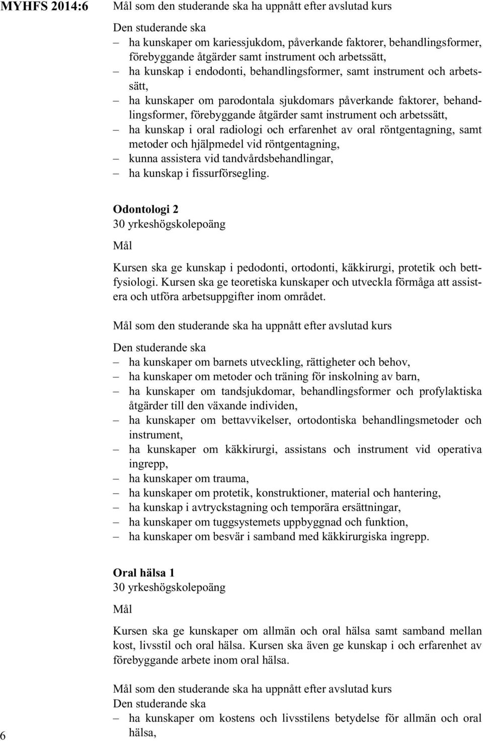 arbetssätt, ha kunskap i oral radiologi och erfarenhet av oral röntgentagning, samt metoder och hjälpmedel vid röntgentagning, kunna assistera vid tandvårdsbehandlingar, ha kunskap i fissurförsegling.