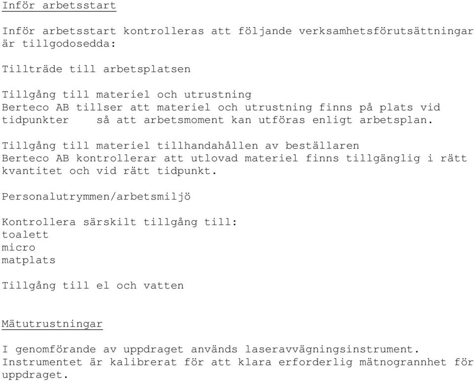 Tillgång till materiel tillhandahållen av beställaren Berteco AB kontrollerar att utlovad materiel finns tillgänglig i rätt kvantitet och vid rätt tidpunkt.