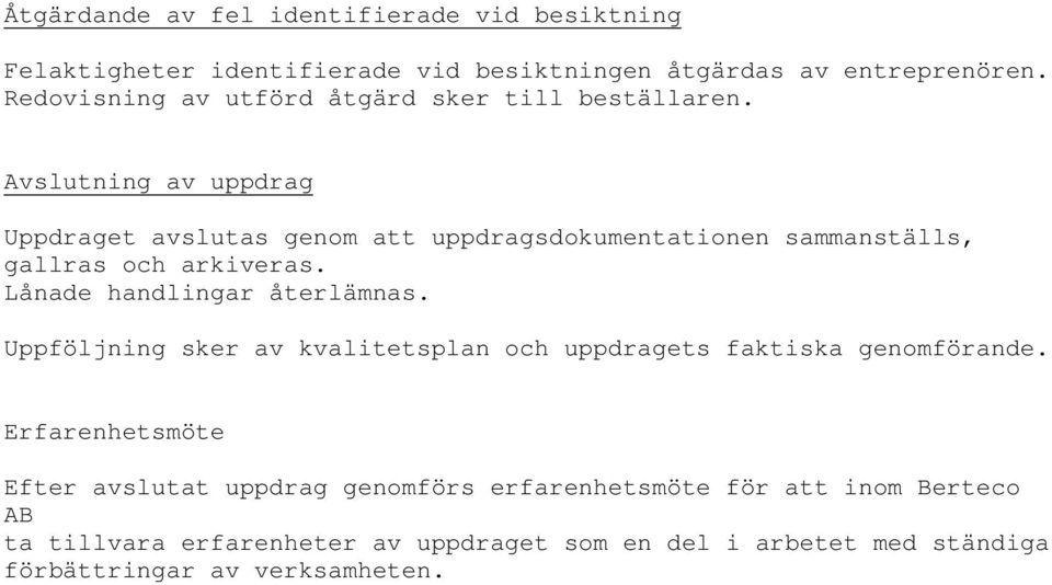 Avslutning av uppdrag Uppdraget avslutas genom att uppdragsdokumentationen sammanställs, gallras och arkiveras. Lånade handlingar återlämnas.