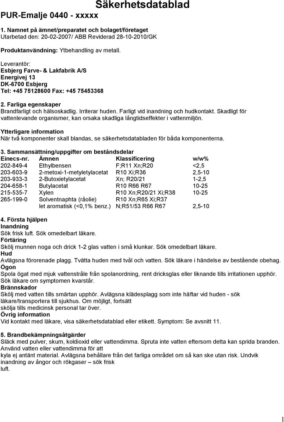 Farligt vid inandning och hudkontakt. Skadligt för vattenlevande organismer, kan orsaka skadliga långtidseffekter i vattenmiljön.