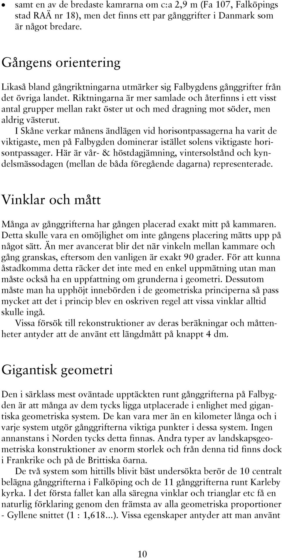 Riktningarna är mer samlade och återfinns i ett visst antal grupper mellan rakt öster ut och med dragning mot söder, men aldrig västerut.