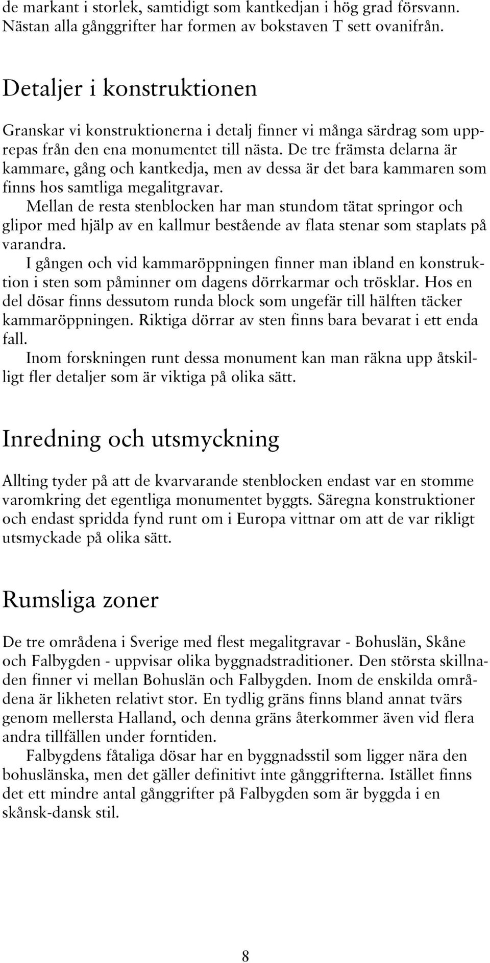 De tre främsta delarna är kammare, gång och kantkedja, men av dessa är det bara kammaren som finns hos samtliga megalitgravar.