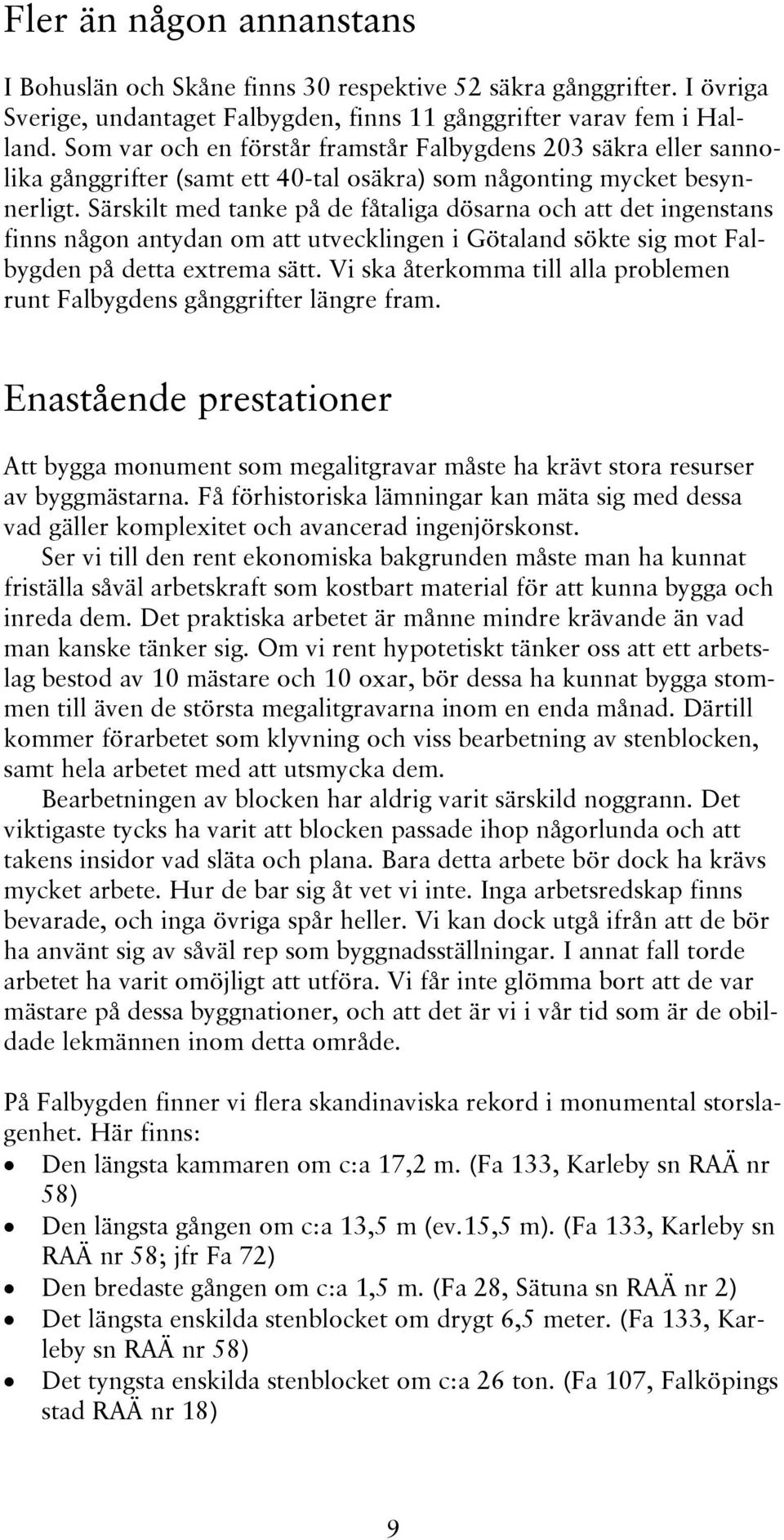 Särskilt med tanke på de fåtaliga dösarna och att det ingenstans finns någon antydan om att utvecklingen i Götaland sökte sig mot Falbygden på detta extrema sätt.