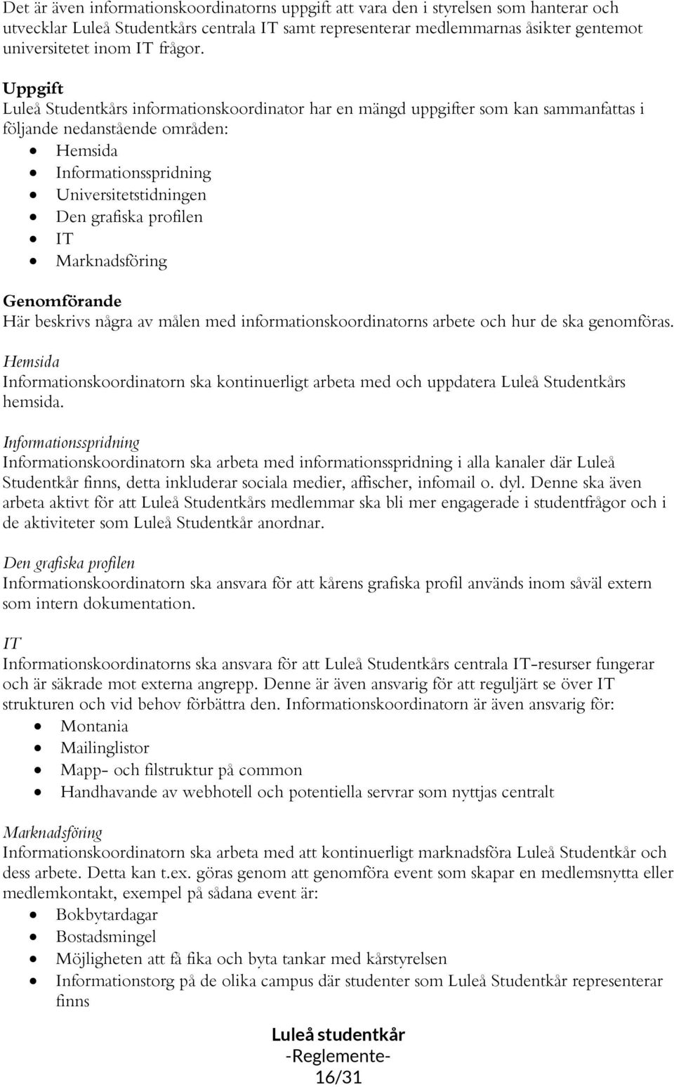 Uppgift Luleå Studentkårs informationskoordinator har en mängd uppgifter som kan sammanfattas i följande nedanstående områden: Hemsida Informationsspridning Universitetstidningen Den grafiska
