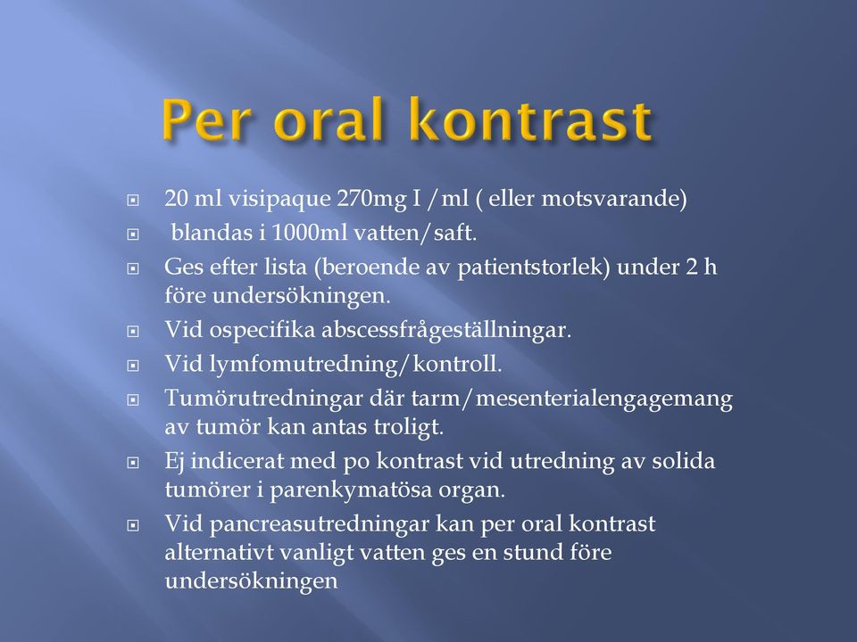 Vid lymfomutredning/kontroll. Tumörutredningar där tarm/mesenterialengagemang av tumör kan antas troligt.
