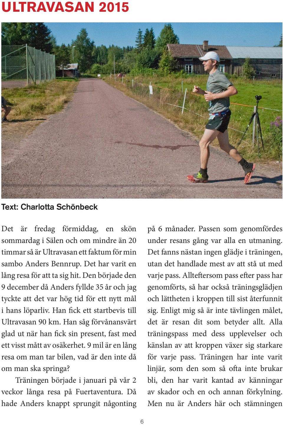 Han fick ett startbevis till Ultravasan 90 km. Han såg förvånansvärt glad ut när han fick sin present, fast med ett visst mått av osäkerhet.