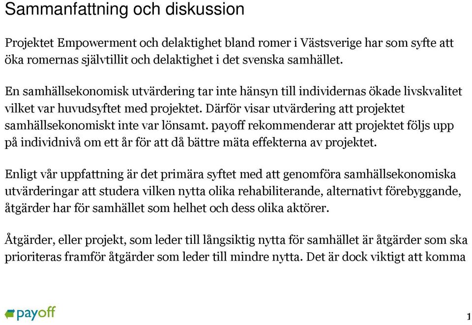 payoff rekommenderar att projektet följs upp på individnivå om ett år för att då bättre mäta effekterna av projektet.