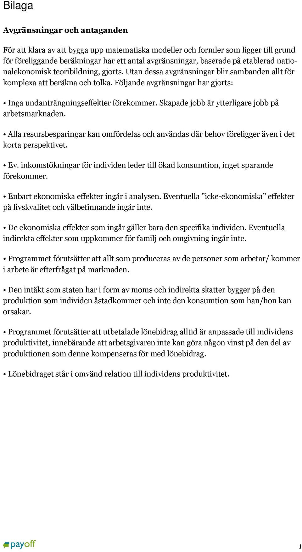 Följande avgränsningar har gjorts: Inga undanträngningseffekter förekommer. Skapade jobb är ytterligare jobb på arbetsmarknaden.