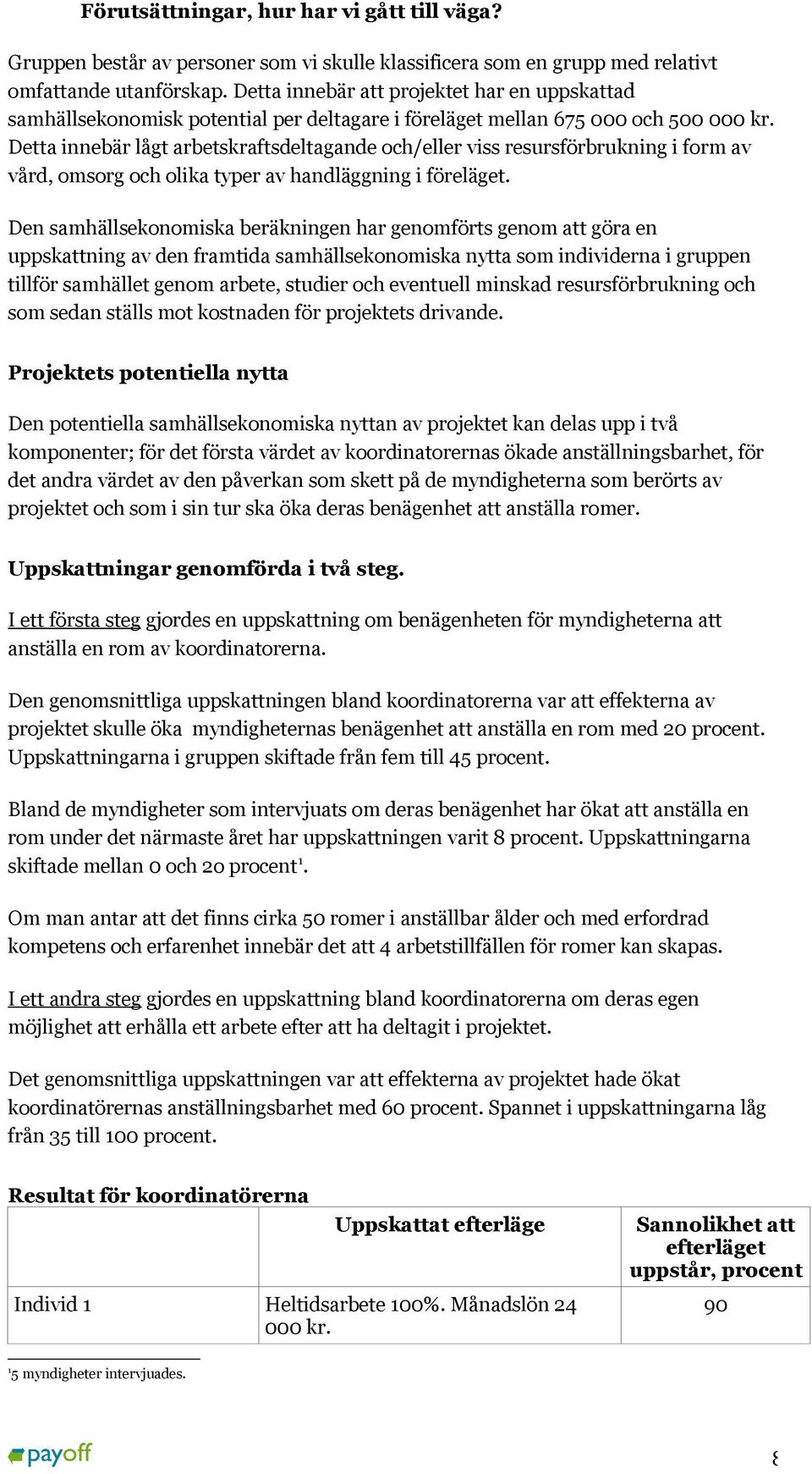 Detta innebär lågt arbetskraftsdeltagande och/eller viss resursförbrukning i form av vård, omsorg och olika typer av handläggning i föreläget.