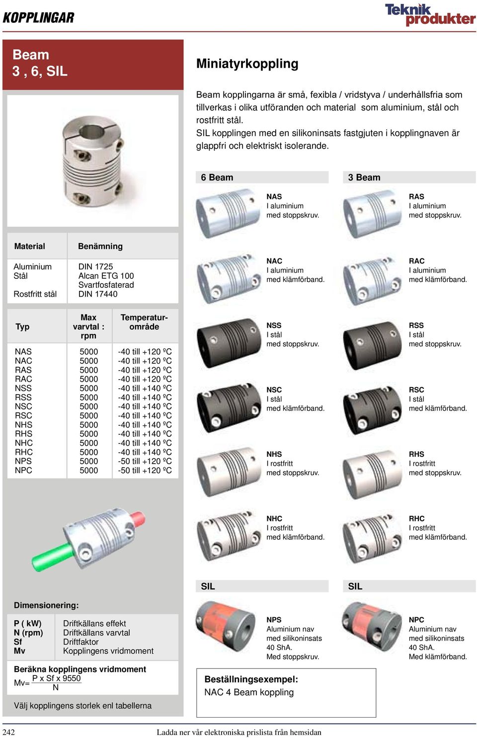 Material Benämning Stål Alcan ETG 100 Svartfosfaterad NAC I aluminium med klämförband. RAC I aluminium med klämförband.