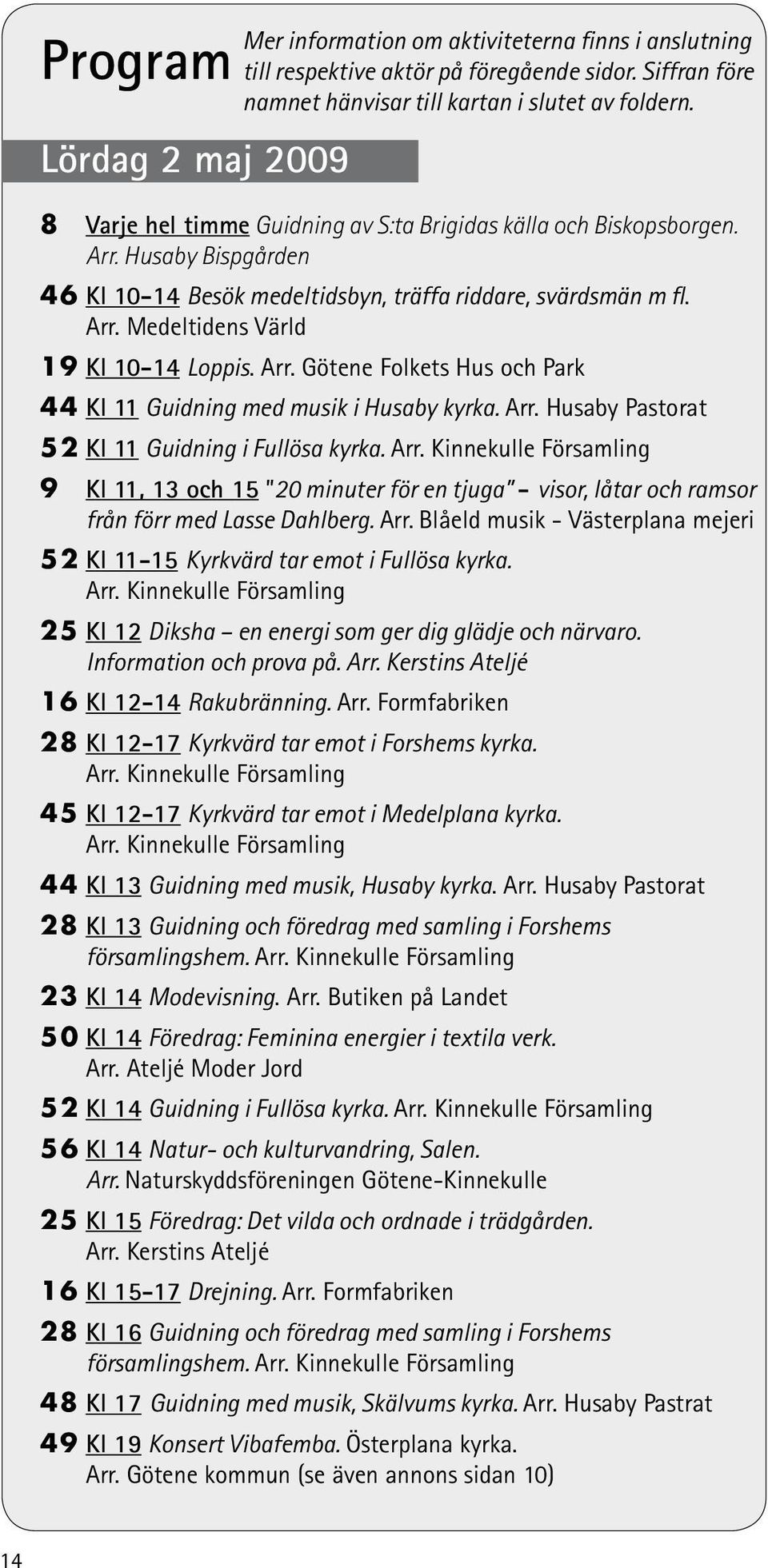 Arr. Götene Folkets Hus och Park 44 Kl 11 Guidning med musik i Husaby kyrka. Arr.