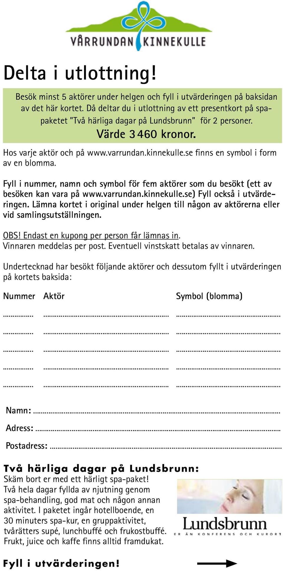 se finns en symbol i form av en blomma. Fyll i nummer, namn och symbol för fem aktörer som du besökt (ett av besöken kan vara på www.varrundan.kinnekulle.se) Fyll också i utvärderingen.