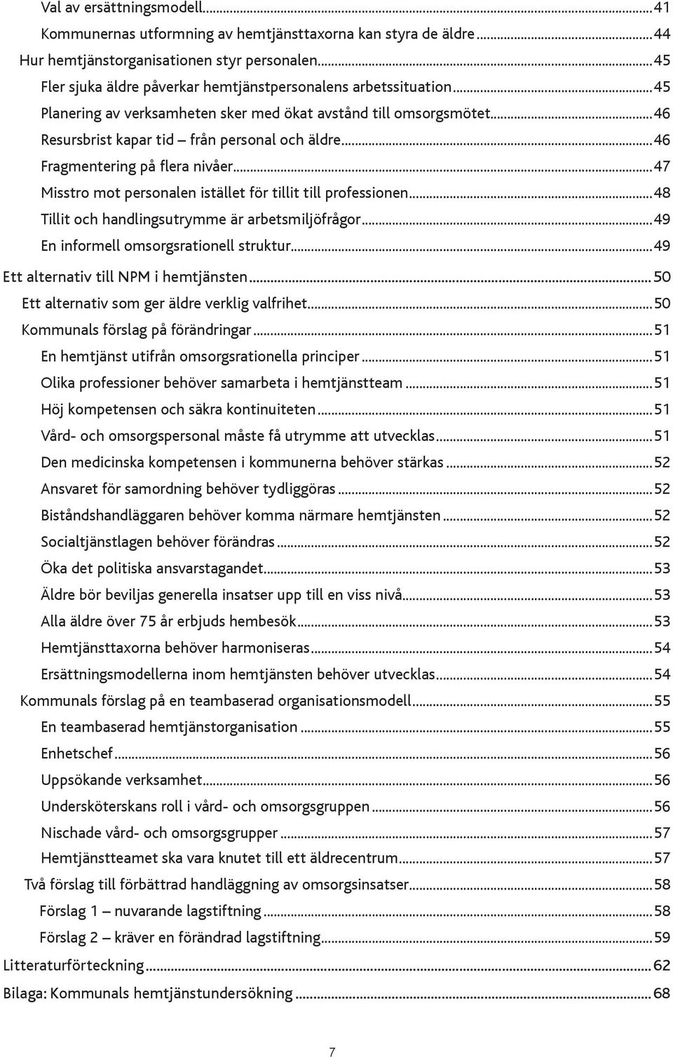 istället för tillit till professionen 48 Tillit och handlingsutrymme är arbetsmiljöfrågor 49 En informell omsorgsrationell struktur 49 Ett alternativ till NPM i hemtjänsten 50 Ett alternativ som ger