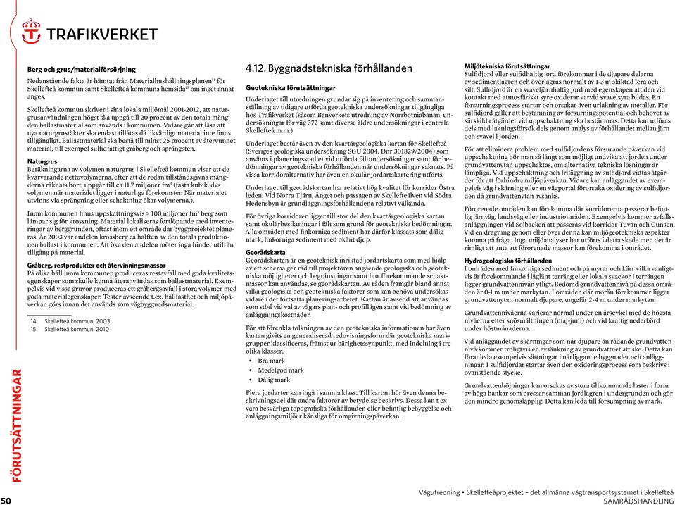 Vidare går att läsa att nya naturgrustäkter ska endast tillåtas då likvärdigt material inte finns tillgängligt.