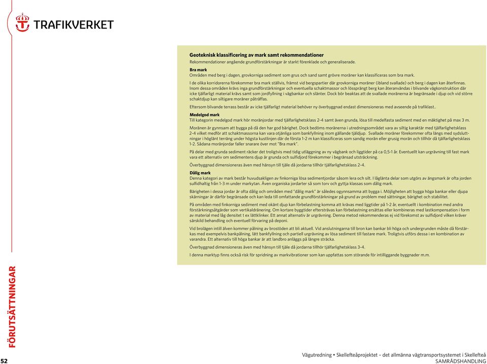 I de olika korridorerna förekommer bra mark ställvis, främst vid bergspartier där grovkorniga moräner (ibland svallade) och berg i dagen kan återfinnas.