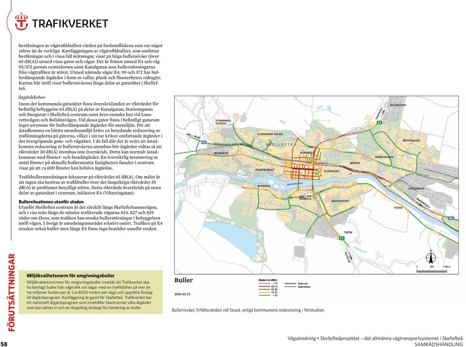 Det är främst utmed och väg 95/372 genom centralorten samt Kanalgatan som bullerstörningarna från vägtrafiken är störst.