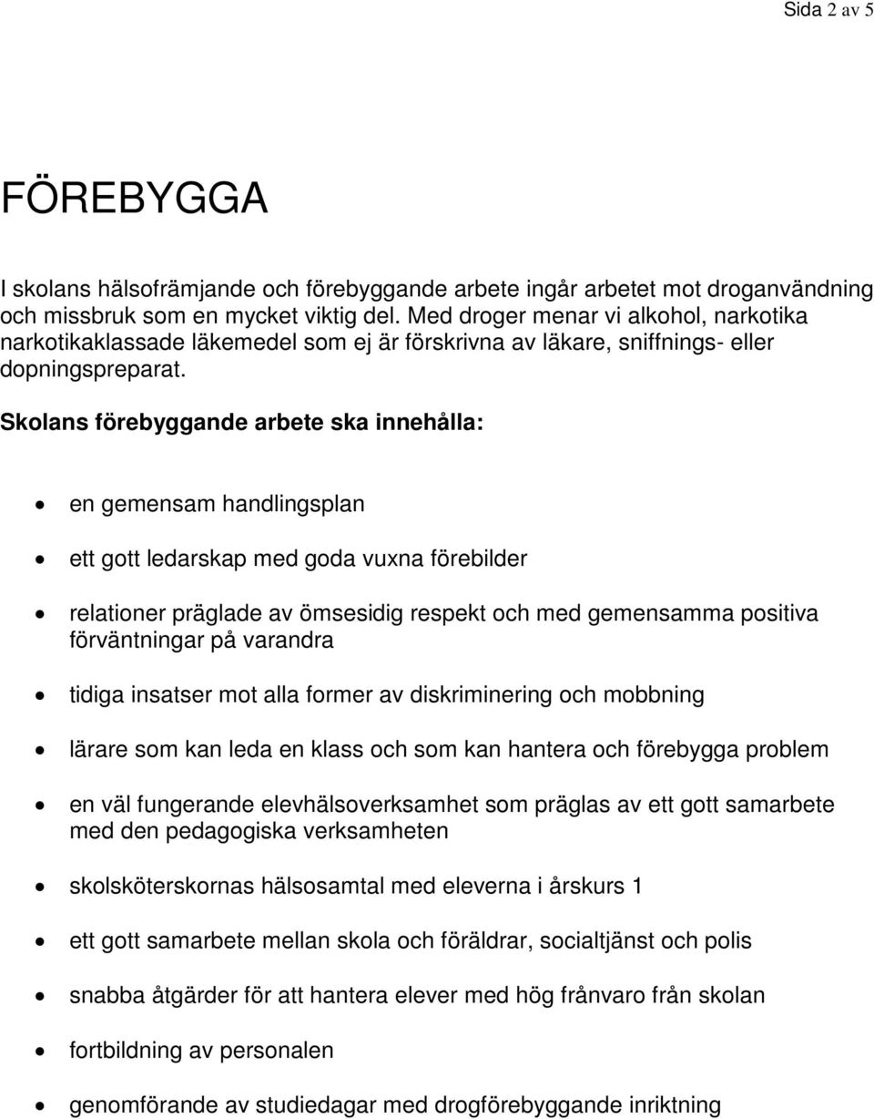 Skolans förebyggande arbete ska innehålla: en gemensam handlingsplan ett gott ledarskap med goda vuxna förebilder relationer präglade av ömsesidig respekt och med gemensamma positiva förväntningar på