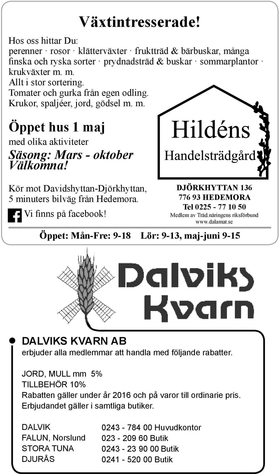 Kör mot Davidshyttan-Djörkhyttan, 5 minuters bilväg från Hedemora. Vi finns på facebook! DJÖRKHYTTAN 136 776 93 HEDEMORA Tel 0225-77 10 50 Medlem av Träd.näringens riksförbund www.dalamat.