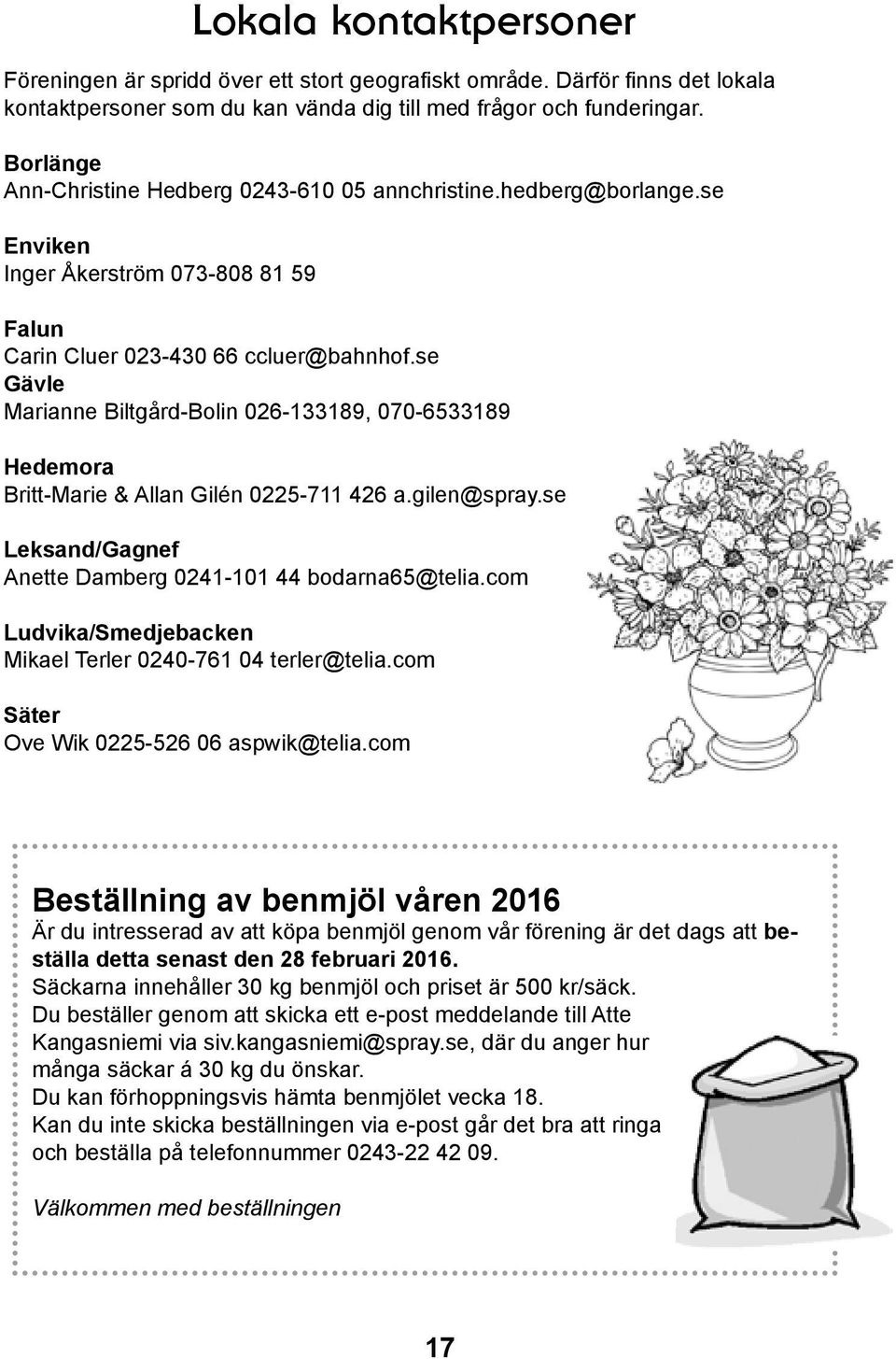 se Gävle Marianne Biltgård-Bolin 026-133189, 070-6533189 Hedemora Britt-Marie & Allan Gilén 0225-711 426 a.gilen@spray.se Leksand/Gagnef Anette Damberg 0241-101 44 bodarna65@telia.