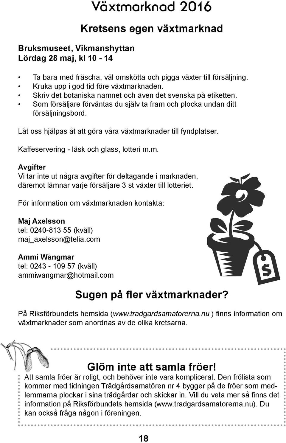 Låt oss hjälpas åt att göra våra växtmarknader till fyndplatser. Kaffeservering - läsk och glass, lotteri m.m. Avgifter Vi tar inte ut några avgifter för deltagande i marknaden, däremot lämnar varje försäljare 3 st växter till lotteriet.