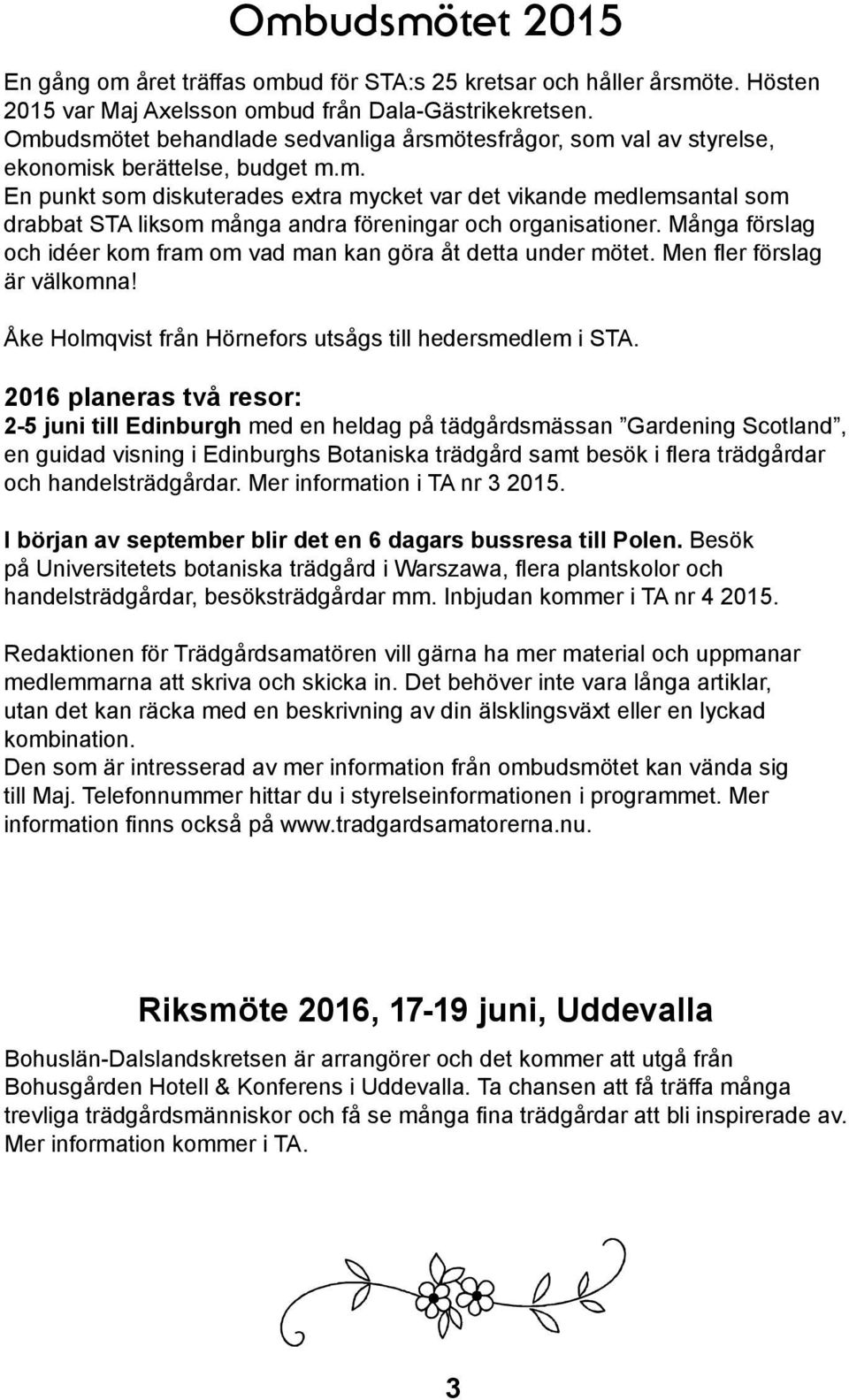 Många förslag och idéer kom fram om vad man kan göra åt detta under mötet. Men fler förslag är välkomna! Åke Holmqvist från Hörnefors utsågs till hedersmedlem i STA.