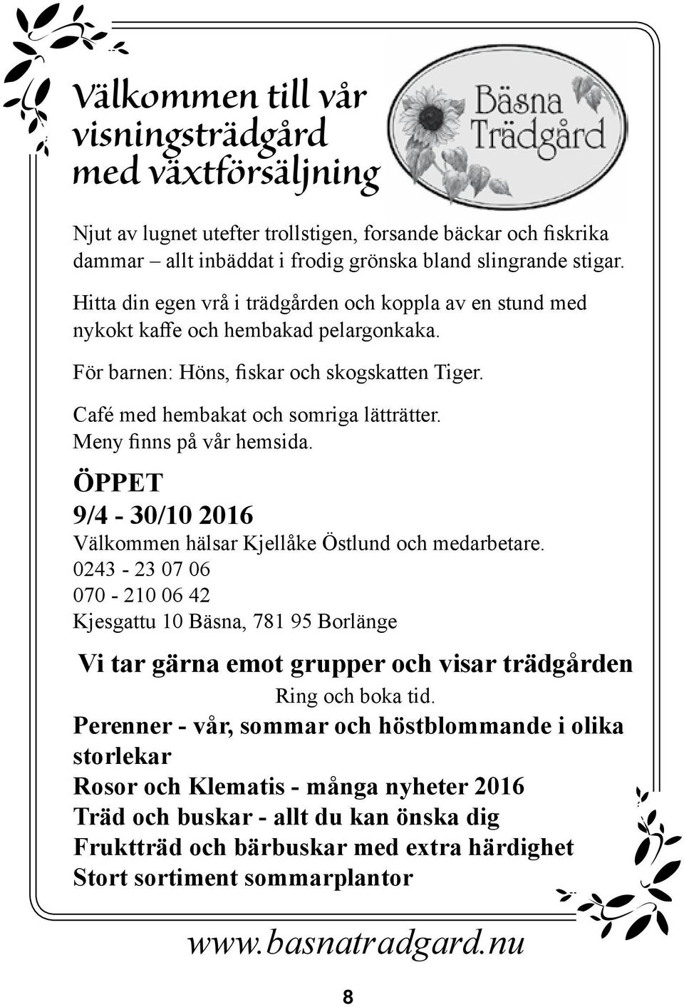 Meny finns på vår hemsida. ÖPPET 9/4-30/10 2016 Välkommen hälsar Kjellåke Östlund och medarbetare.