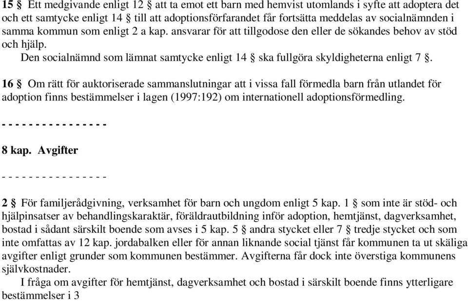 16 Om rätt för auktoriserade sammanslutningar att i vissa fall förmedla barn från utlandet för adoption finns bestämmelser i lagen (1997:192) om internationell adoptionsförmedling. 8 kap.