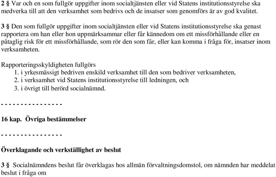 risk för ett missförhållande, som rör den som får, eller kan komma i fråga för, insatser inom verksamheten. Rapporteringsskyldigheten fullgörs 1.