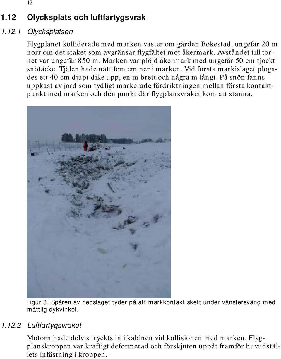 Vid första markislaget plogades ett 40 cm djupt dike upp, en m brett och några m långt.