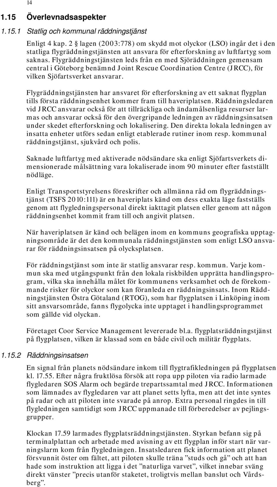 Flygräddningstjänsten leds från en med Sjöräddningen gemensam central i Göteborg benämnd Joint Rescue Coordination Centre (JRCC), för vilken Sjöfartsverket ansvarar.