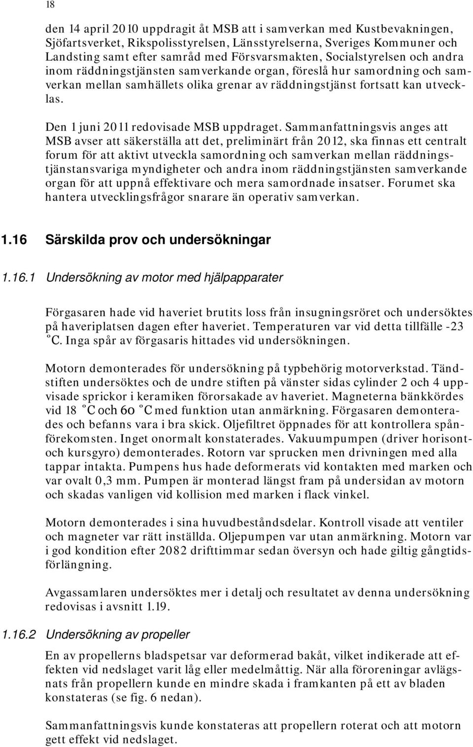 Den 1 juni 2011 redovisade MSB uppdraget.