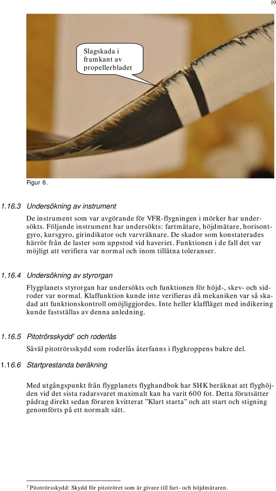Funktionen i de fall det var möjligt att verifiera var normal och inom tillåtna toleranser. 1.16.