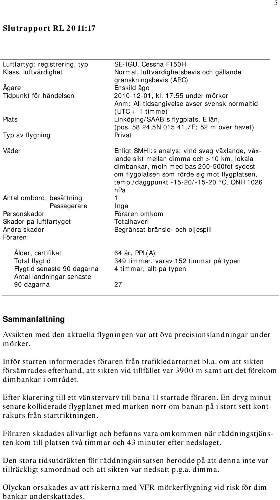 granskningsbevis (ARC) Enskild ägo 2010-12-01, kl. 17.55 under mörker Anm: All tidsangivelse avser svensk normaltid (UTC + 1 timme) Linköping/SAAB:s flygplats, E län, (pos.