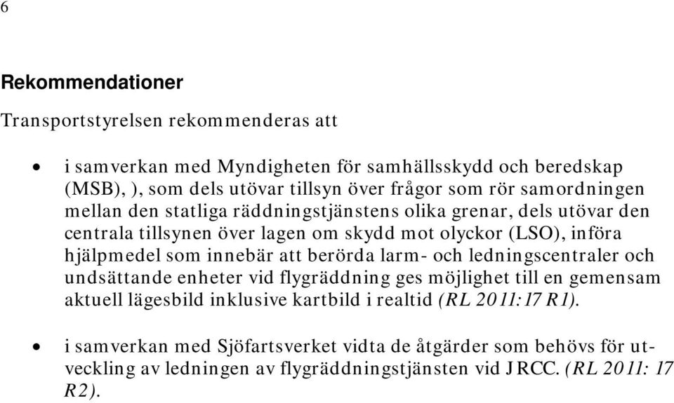 hjälpmedel som innebär att berörda larm- och ledningscentraler och undsättande enheter vid flygräddning ges möjlighet till en gemensam aktuell lägesbild inklusive