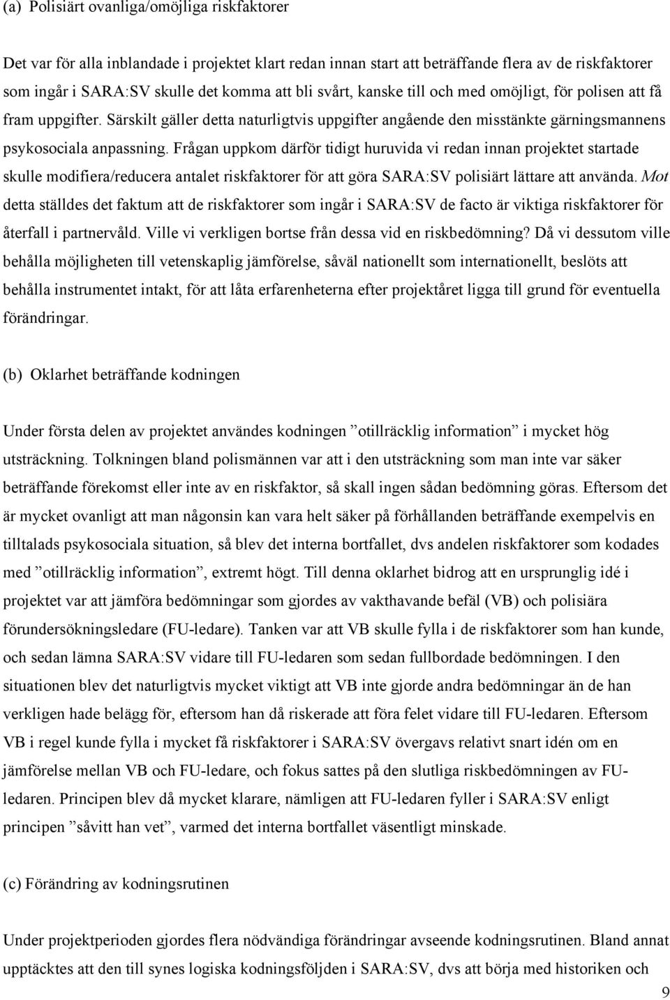 Frågan uppkom därför tidigt huruvida vi redan innan projektet startade skulle modifiera/reducera antalet riskfaktorer för att göra SARA:SV polisiärt lättare att använda.