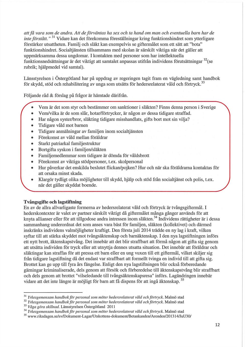 Familj och släkt kan exempelvis se giftermålet som ett sätt att "bota" funktionshindret. Socialtjänsten tillsammans med skolan är särskilt viktiga när det gäller att uppmärksamma dessa ungdomar.
