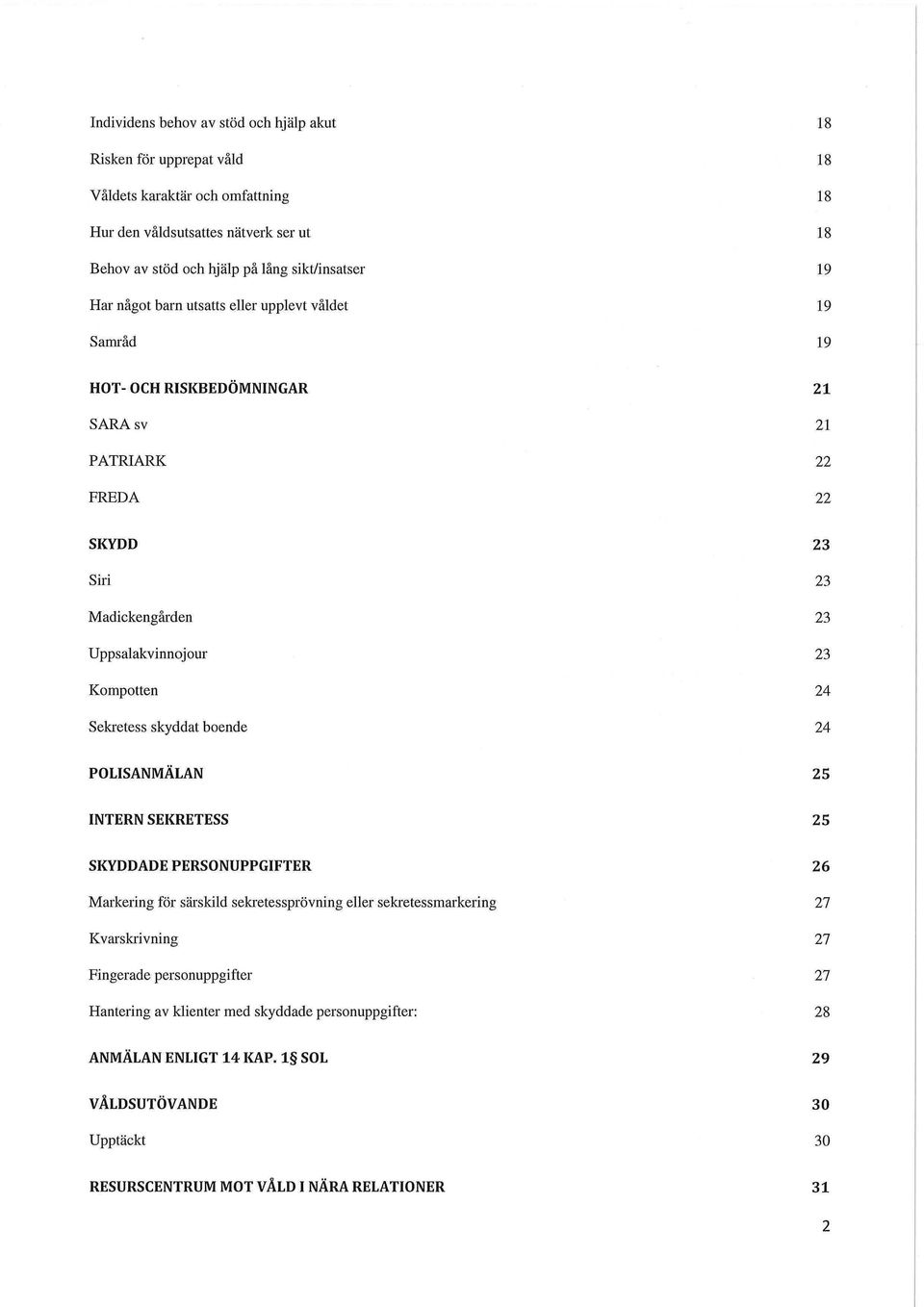 23 Kompotten 24 Sekretess skyddat boende 24 POLISANMÄLAN 25 INTERN SEKRETESS 25 SKYDDADE PERSONUPPGIFTER 26 Markering för särskild sekretessprövning eller sekretessmarkering 27