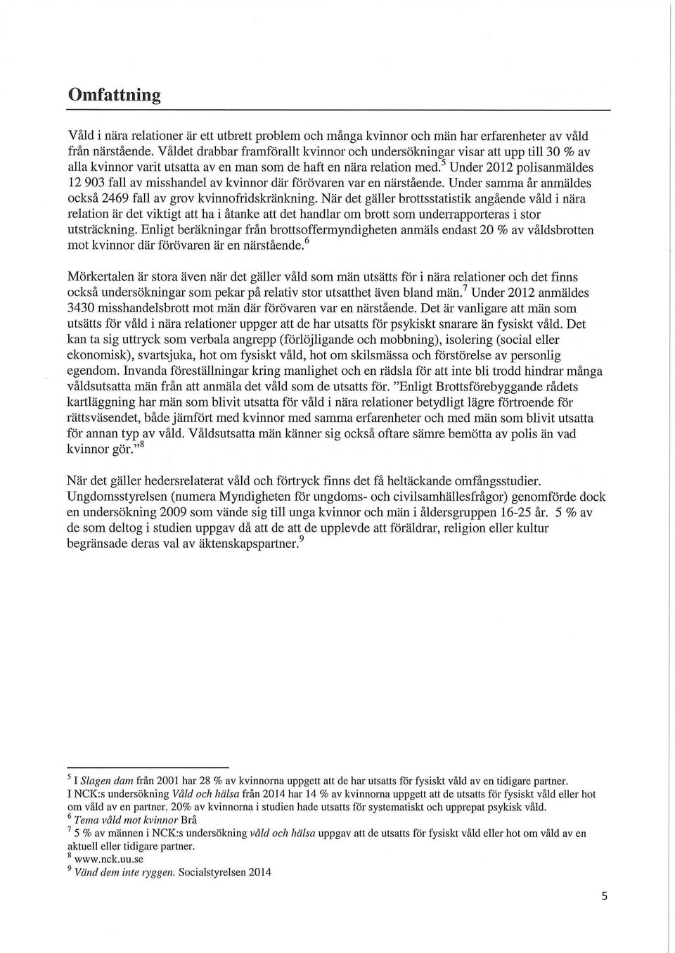 5 Under 2012 polisanmäldes 12 903 fall av misshandel av kvinnor där förövaren var en närstående. Under samma år anmäldes också 2469 fall av grov kvinnofridskränkning.