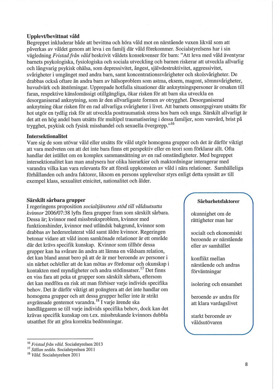 riskerar att utveckla allvarlig och långvarig psykisk ohälsa, som depressivitet, ångest, självdestruktivitet, aggressivitet, svårigheter i umgänget med andra barn, samt koncentrationssvårigheter och