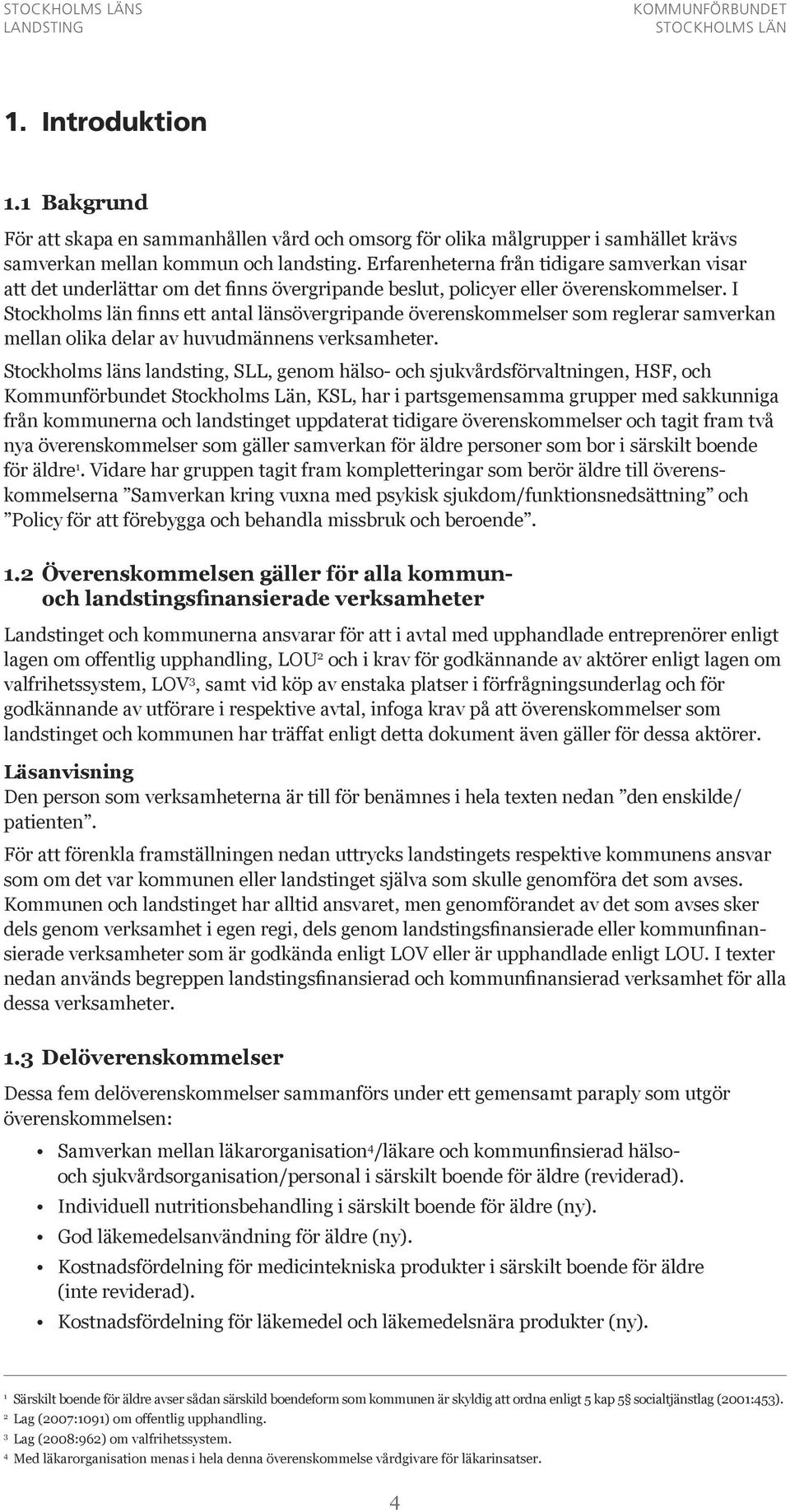 I Stockholms län finns ett antal länsövergripande överenskommelser som reglerar samverkan mellan olika delar av huvudmännens verksamheter.