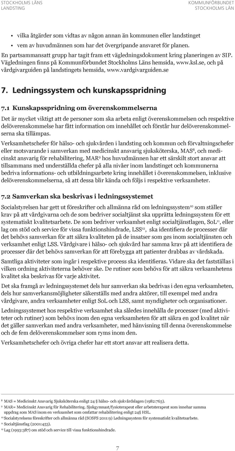 se, och på vårdgivarguiden på landstingets hemsida, www.vardgivarguiden.se 7. Ledningssystem och kunskapsspridning 7.