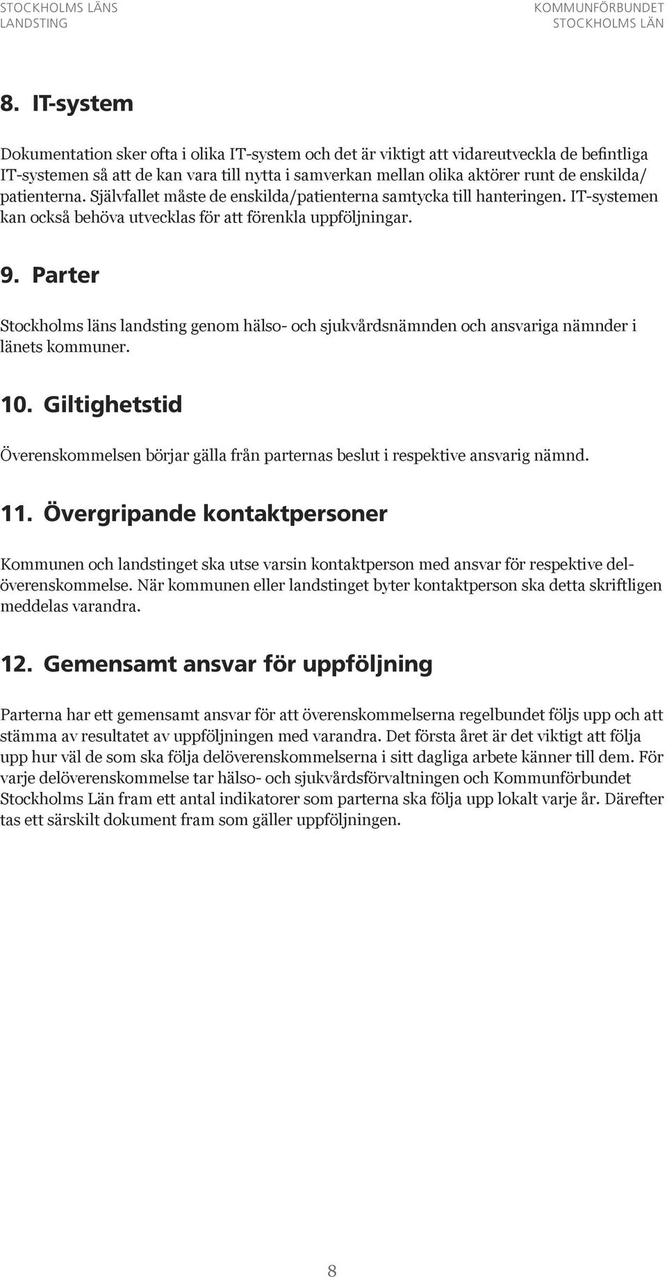 Parter Stockholms läns landsting genom hälso- och sjukvårdsnämnden och ansvariga nämnder i länets kommuner. 10.