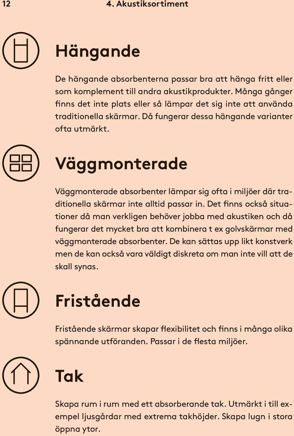 Väggmonterade Väggmonterade absorbenter lämpar sig ofta i miljöer där traditionella skärmar inte alltid passar in.