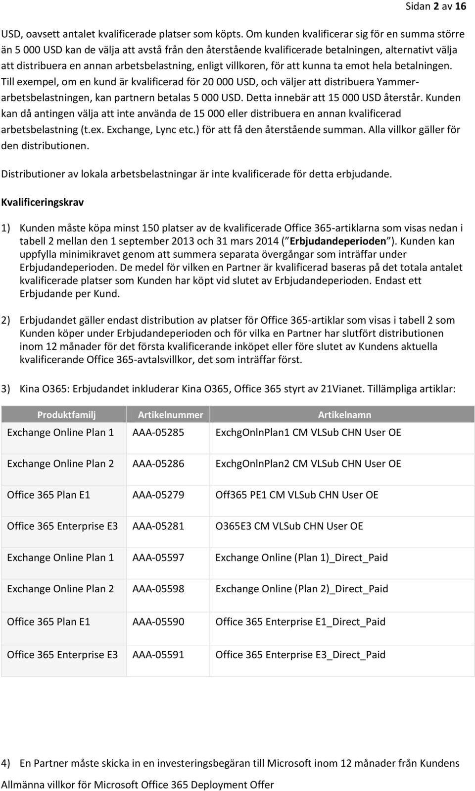 villkoren, för att kunna ta emot hela betalningen. Till exempel, om en kund är kvalificerad för 20 000 USD, och väljer att distribuera Yammerarbetsbelastningen, kan partnern betalas 5 000 USD.