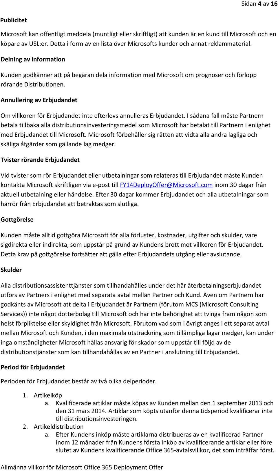 Delning av information Kunden godkänner att på begäran dela information med Microsoft om prognoser och förlopp rörande Distributionen.