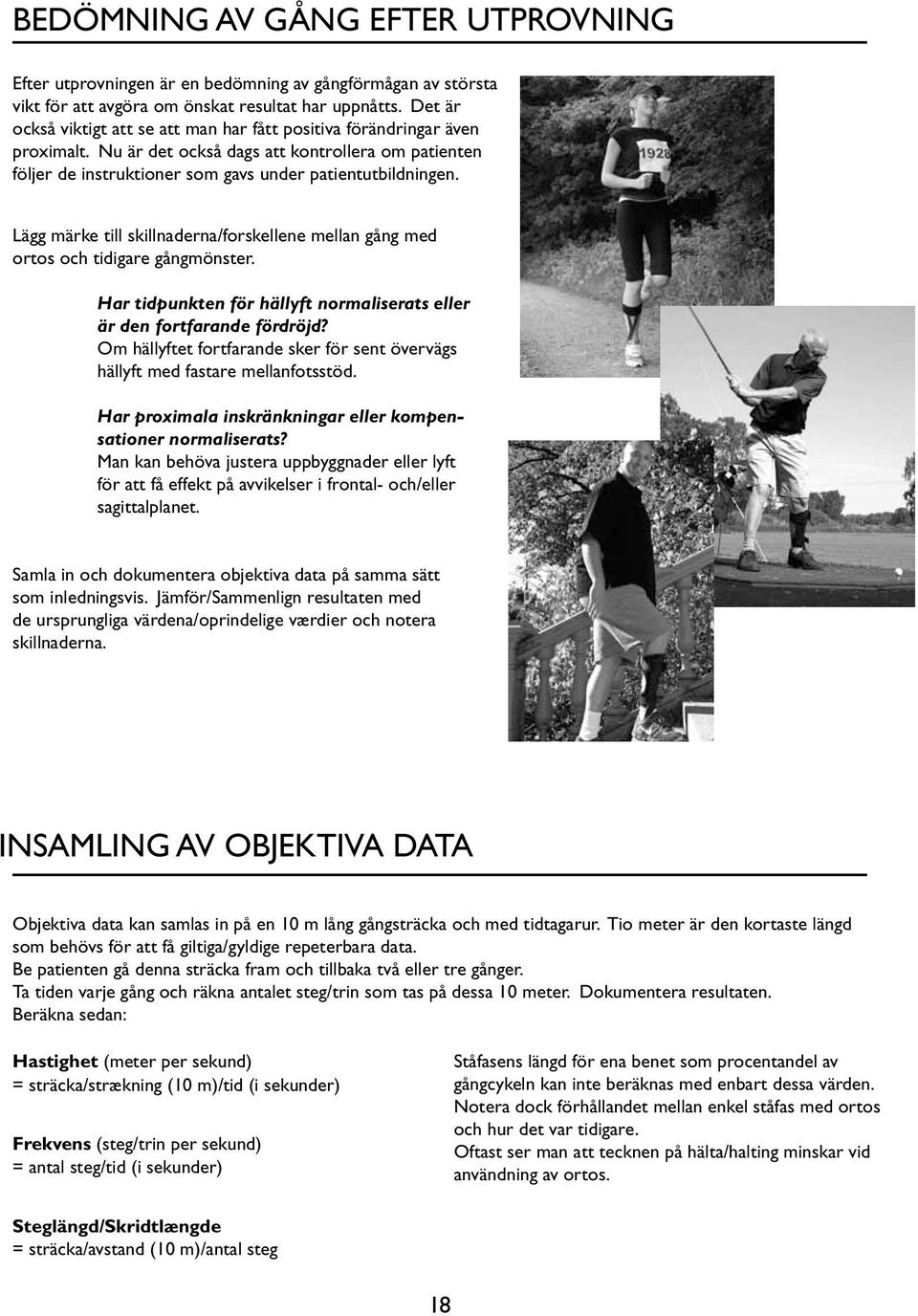 Lägg märke till skillnaderna/forskellene mellan gång med ortos och tidigare gångmönster. Har tidpunkten för hällyft normaliserats eller är den fortfarande fördröjd?