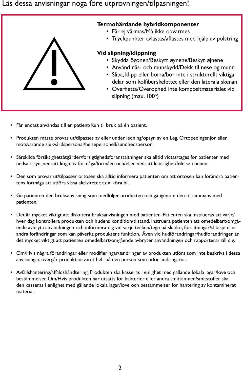 munskydd/dekk til nese og munn Slipa, klipp eller borra/bor inte i strukturellt viktiga delar som kolfiberskelettet eller den laterala skenan Överhetta/Overophed inte kompositmaterialet vid slipning