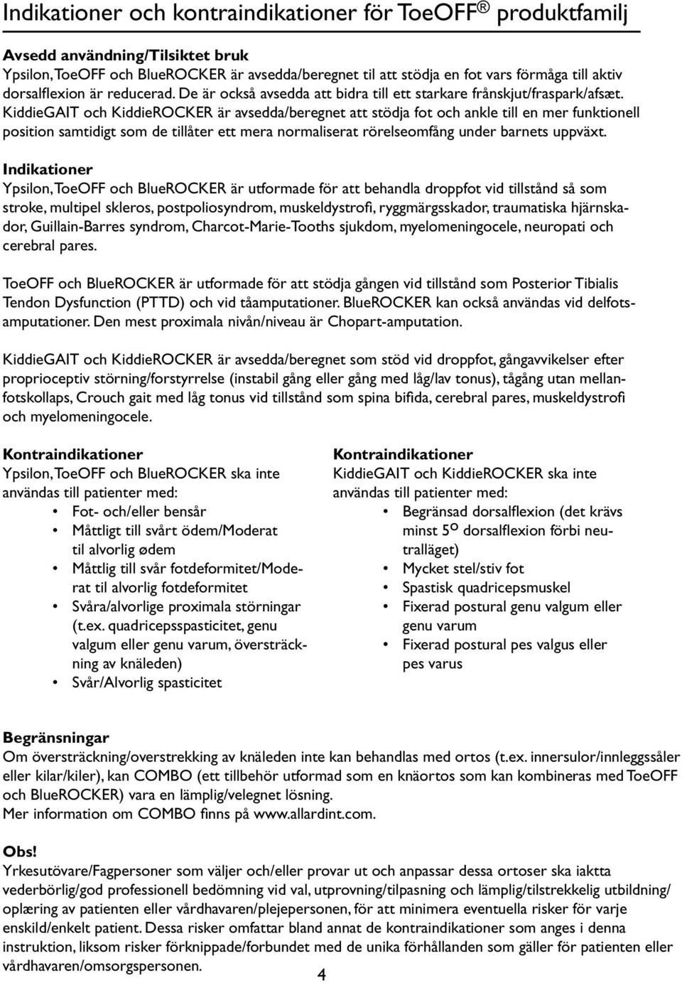 KiddieGAIT och KiddieROCKER är avsedda/beregnet att stödja fot och ankle till en mer funktionell position samtidigt som de tillåter ett mera normaliserat rörelseomfång under barnets uppväxt.