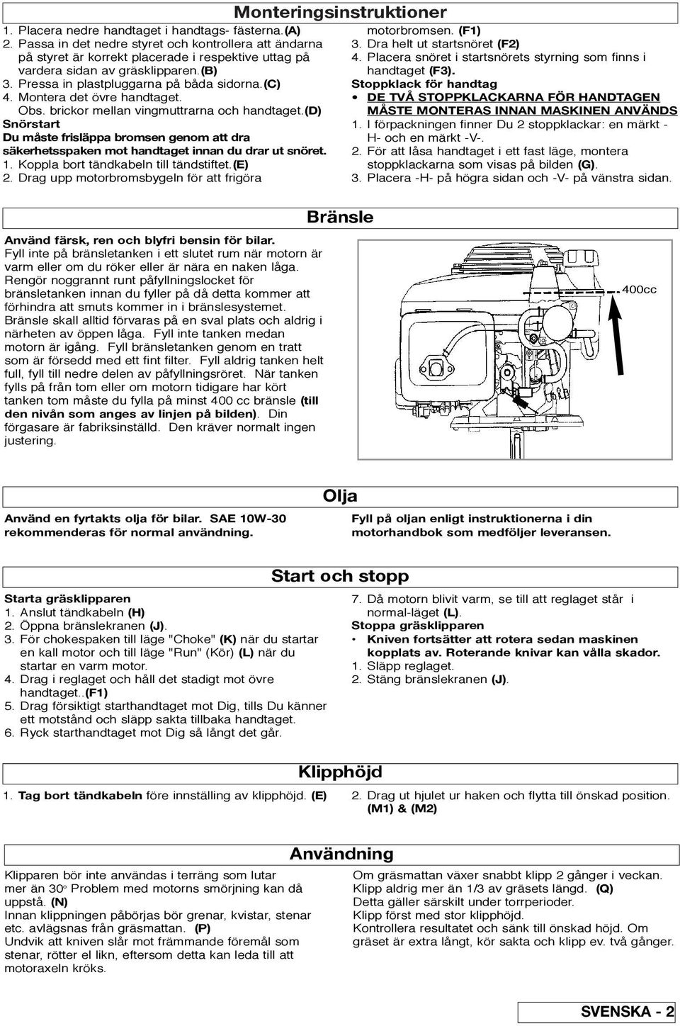 (d) Snörstart Du måste frisläppa bromsen genom att dra säkerhetsspaken mot handtaget innan du drar ut snöret. 1. Koppla bort tändkabeln till tändstiftet.(e) 2.